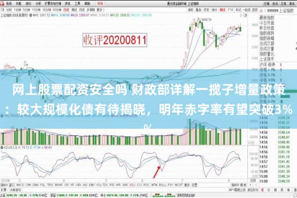 网上股票配资安全吗 财政部详解一揽子增量政策：较大规模化债有待揭晓，明年赤字率有望突破3%