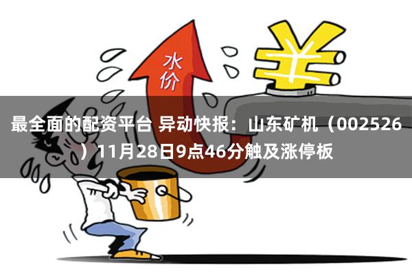 最全面的配资平台 异动快报：山东矿机（002526）11月28日9点46分触及涨停板