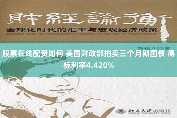 股票在线配资如何 美国财政部拍卖三个月期国债 得标利率4.420%