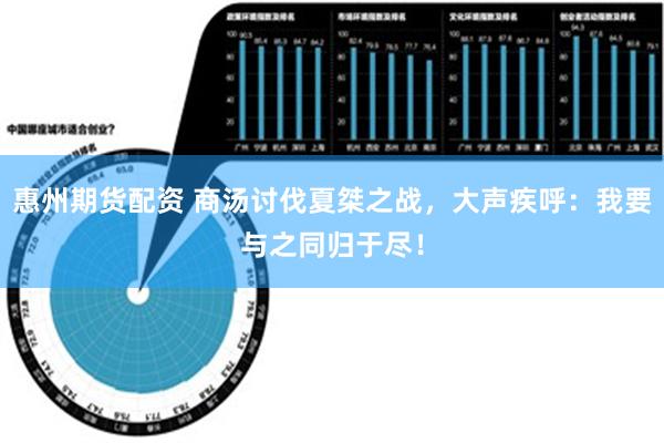 惠州期货配资 商汤讨伐夏桀之战，大声疾呼：我要与之同归于尽！