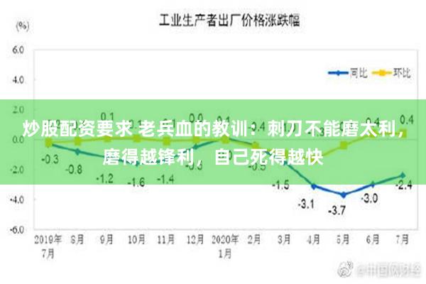 炒股配资要求 老兵血的教训：刺刀不能磨太利，磨得越锋利，自己死得越快