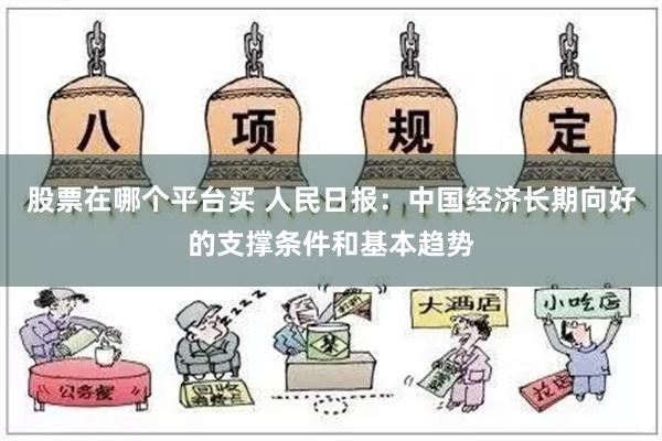 股票在哪个平台买 人民日报：中国经济长期向好的支撑条件和基本趋势