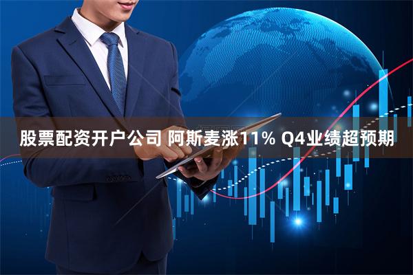 股票配资开户公司 阿斯麦涨11% Q4业绩超预期